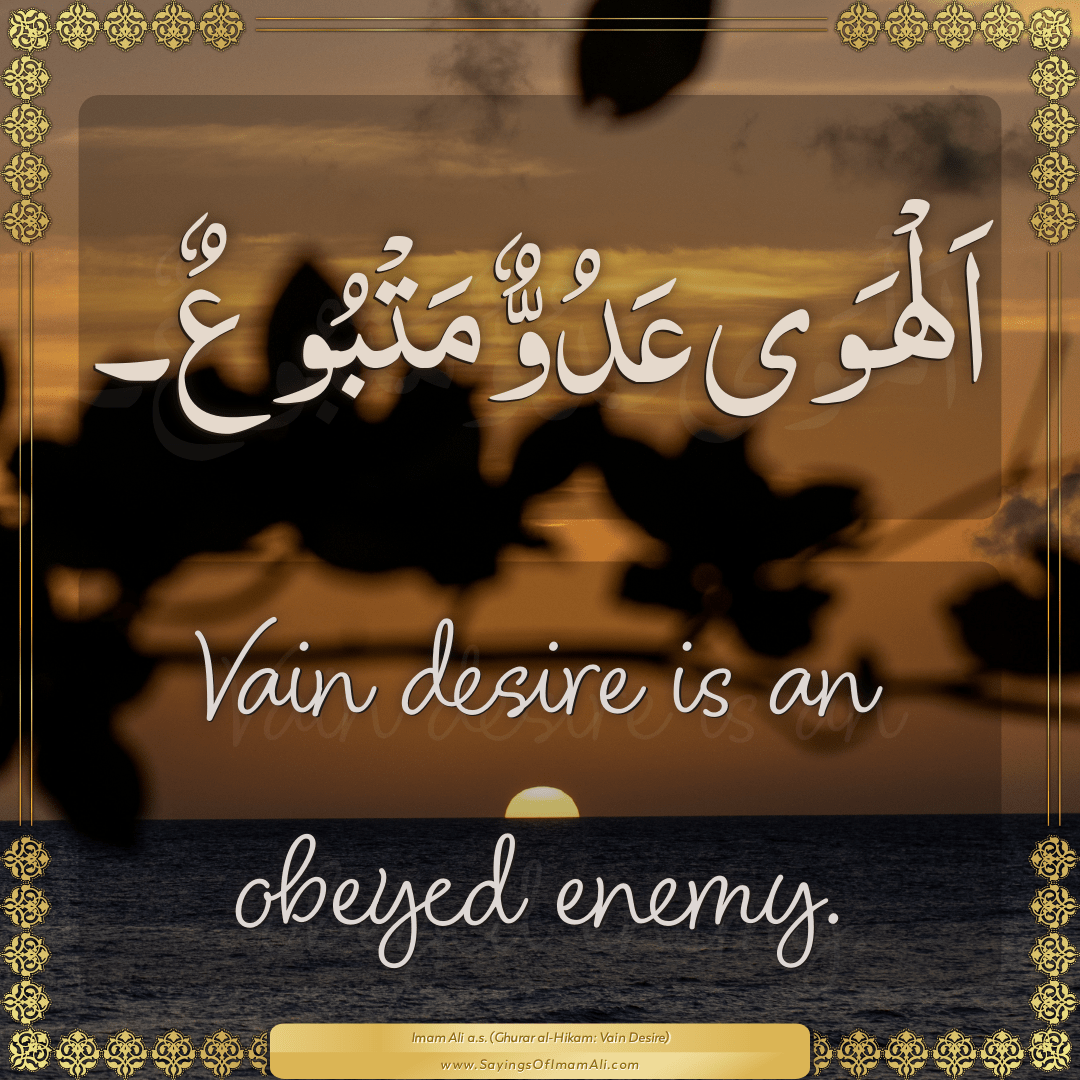 Vain desire is an obeyed enemy.